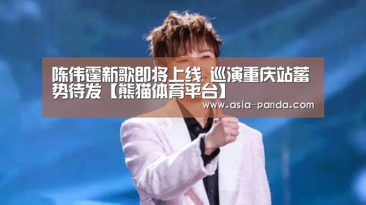 陈伟霆新歌即将上线 巡演重庆站蓄势待发【熊猫体育平台】(图1) 熊猫体育平台