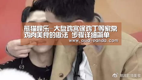 熊猫娱乐-大盘鸡宫保鸡丁等家常鸡肉美食的做法 步骤详细简单 好吃的不得了(图1) 熊猫体育